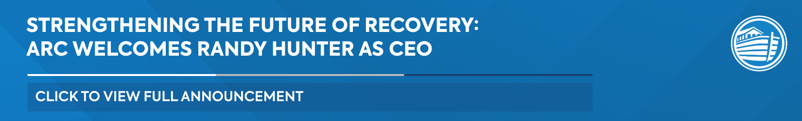 Strengthening the Future of Recovery: ARC Welcomes Randy Hunter as CEO